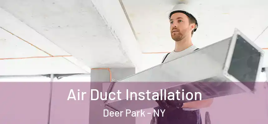 Air Duct Installation Deer Park - NY