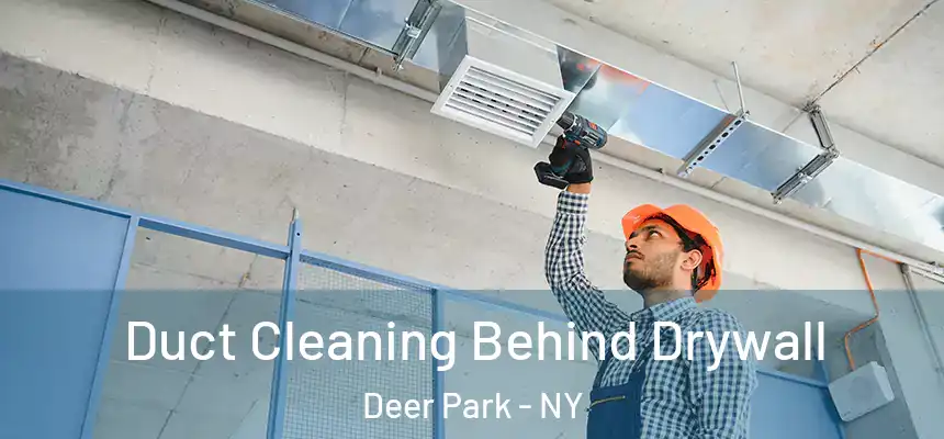  Duct Cleaning Behind Drywall Deer Park - NY