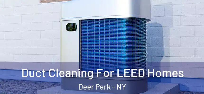  Duct Cleaning For LEED Homes Deer Park - NY