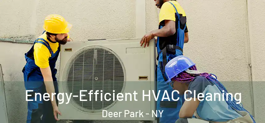 Energy-Efficient HVAC Cleaning Deer Park - NY