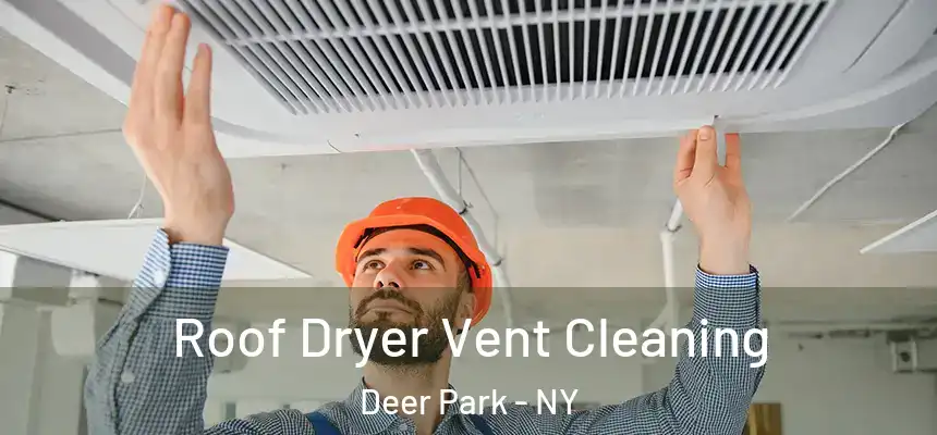 Roof Dryer Vent Cleaning Deer Park - NY