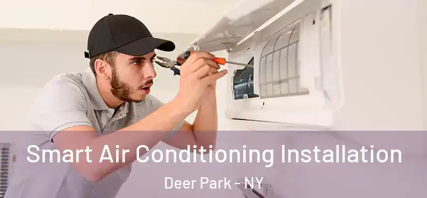 Smart Air Conditioning Installation Deer Park - NY