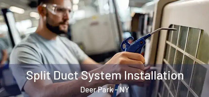  Split Duct System Installation Deer Park - NY